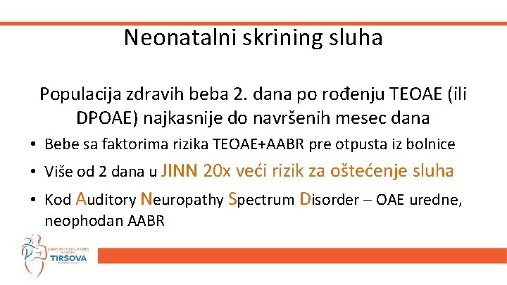 Neonatalni skrining sluha Populacija zdravih beba 2. dana po rođenju TEOAE (ili DPOAE) najkasnije