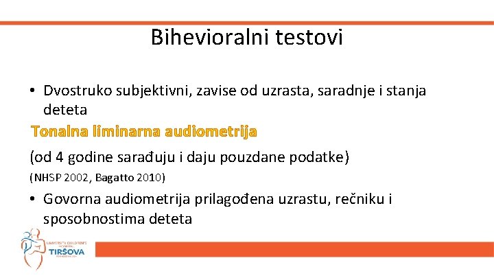 Bihevioralni testovi • Dvostruko subjektivni, zavise od uzrasta, saradnje i stanja deteta Tonalna liminarna