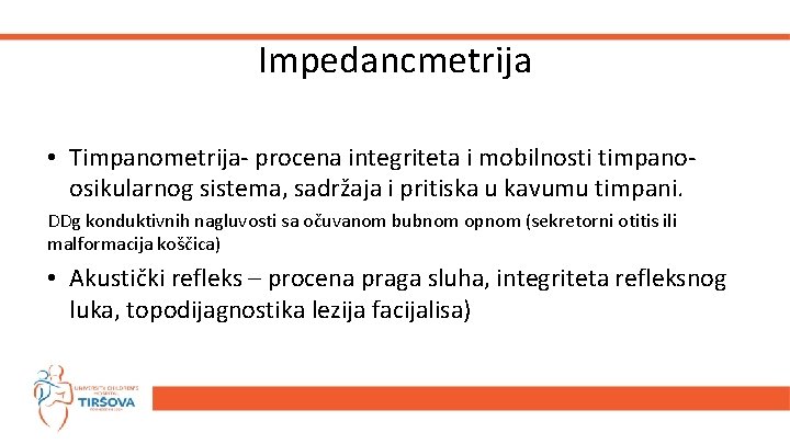 Impedancmetrija • Timpanometrija- procena integriteta i mobilnosti timpanoosikularnog sistema, sadržaja i pritiska u kavumu