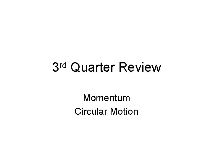 3 rd Quarter Review Momentum Circular Motion 