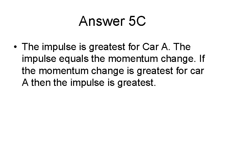 Answer 5 C • The impulse is greatest for Car A. The impulse equals