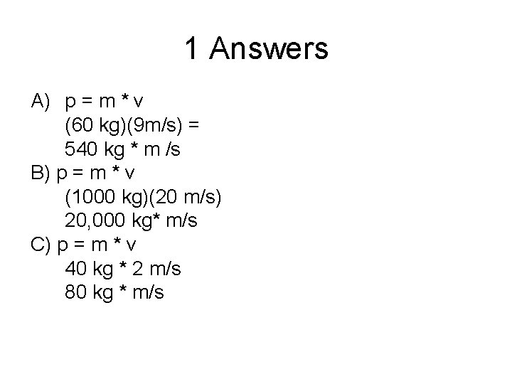 1 Answers A) p = m * v (60 kg)(9 m/s) = 540 kg