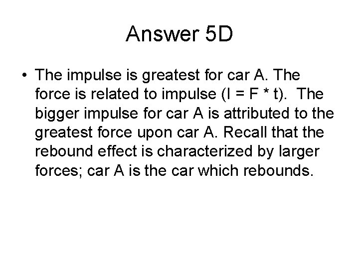 Answer 5 D • The impulse is greatest for car A. The force is