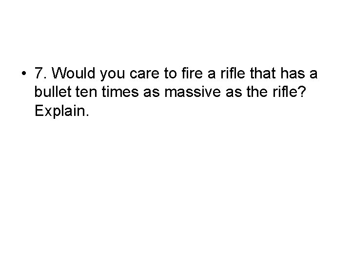  • 7. Would you care to fire a rifle that has a bullet