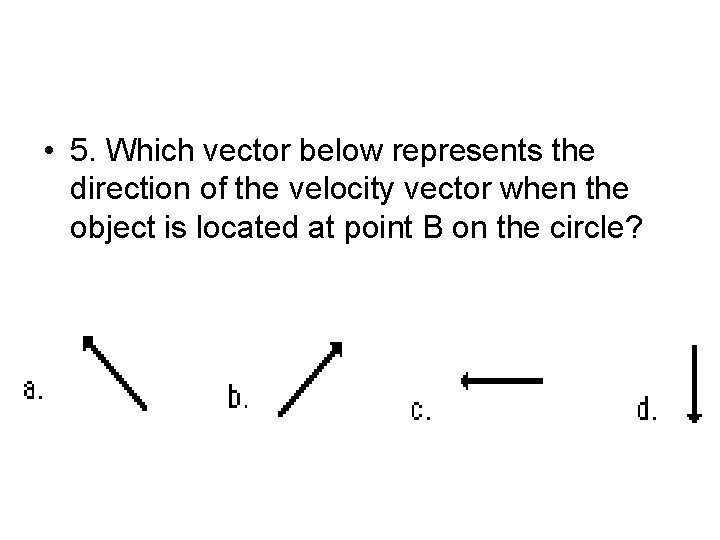  • 5. Which vector below represents the direction of the velocity vector when