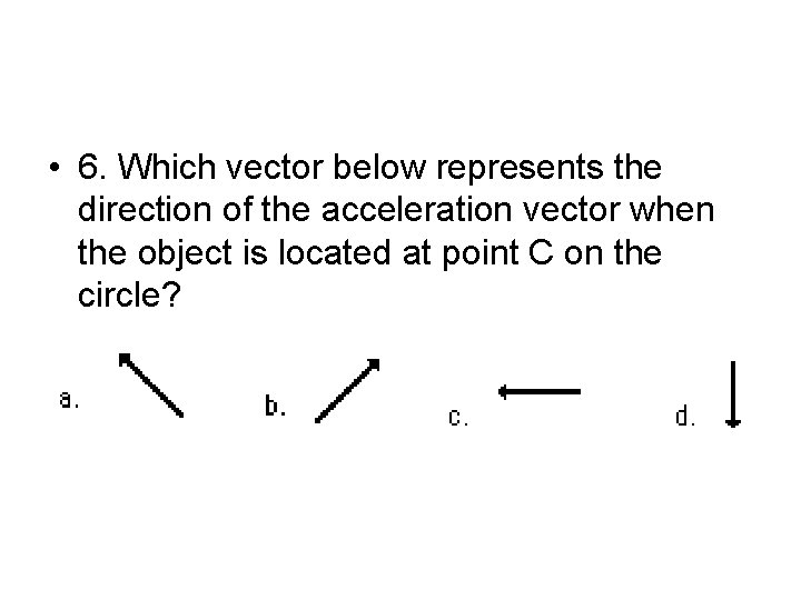  • 6. Which vector below represents the direction of the acceleration vector when