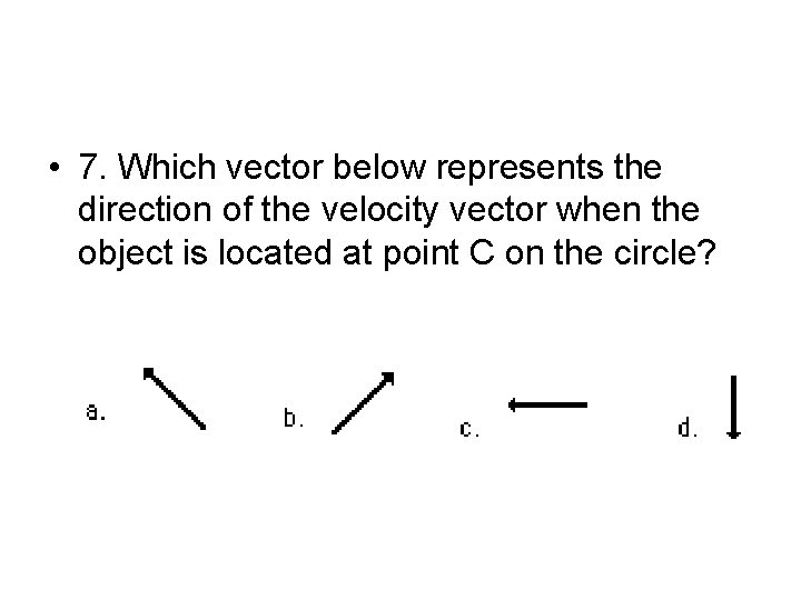  • 7. Which vector below represents the direction of the velocity vector when