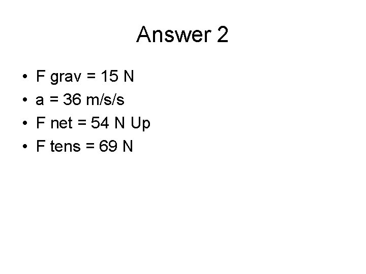 Answer 2 • • F grav = 15 N a = 36 m/s/s F