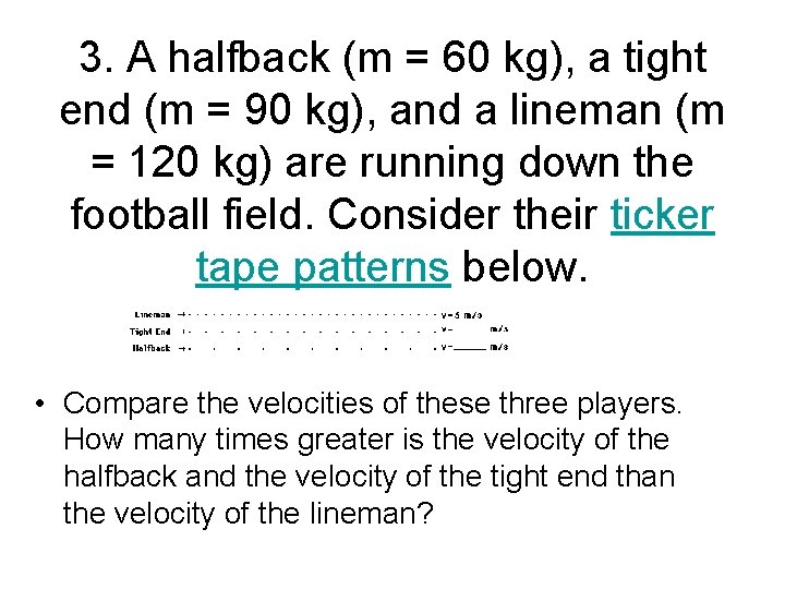 3. A halfback (m = 60 kg), a tight end (m = 90 kg),