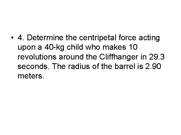  • 4. Determine the centripetal force acting upon a 40 -kg child who
