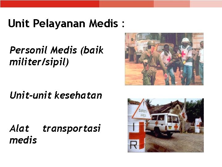 Unit Pelayanan Medis : Personil Medis (baik militer/sipil) Unit-unit kesehatan Alat transportasi medis 