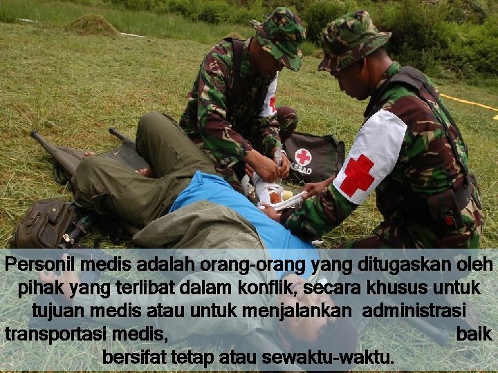 Personil medis adalah orang-orang yang ditugaskan oleh pihak yang terlibat dalam konflik, secara khusus