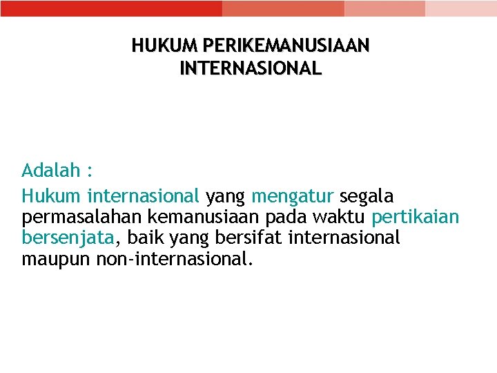 HUKUM PERIKEMANUSIAAN INTERNASIONAL Adalah : Hukum internasional yang mengatur segala permasalahan kemanusiaan pada waktu