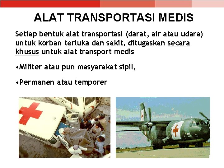ALAT TRANSPORTASI MEDIS Setiap bentuk alat transportasi (darat, air atau udara) untuk korban terluka