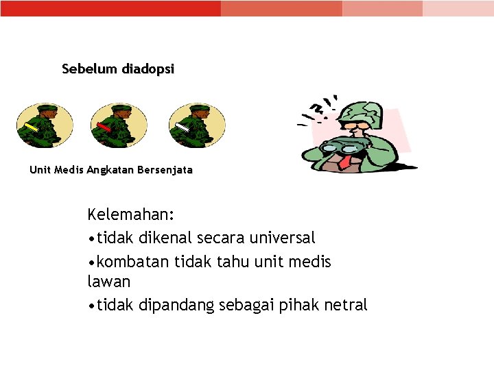Sebelum diadopsi Unit Medis Angkatan Bersenjata Kelemahan: • tidak dikenal secara universal • kombatan