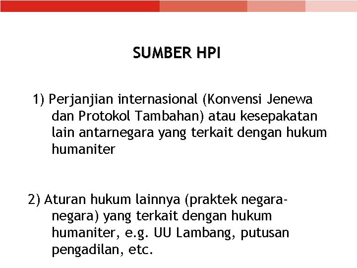 SUMBER HPI 1) Perjanjian internasional (Konvensi Jenewa dan Protokol Tambahan) atau kesepakatan lain antarnegara