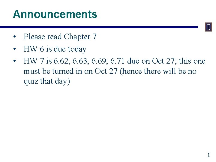 Announcements • Please read Chapter 7 • HW 6 is due today • HW