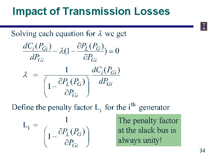 Impact of Transmission Losses The penalty factor at the slack bus is always unity! Impact of Transmission Losses The penalty factor at the slack bus is always unity!
