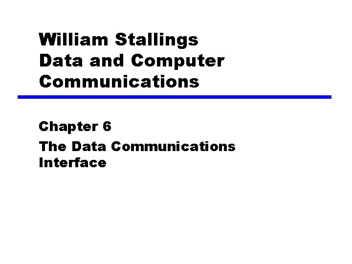 William Stallings Data and Computer Communications Chapter 6 The Data Communications Interface 