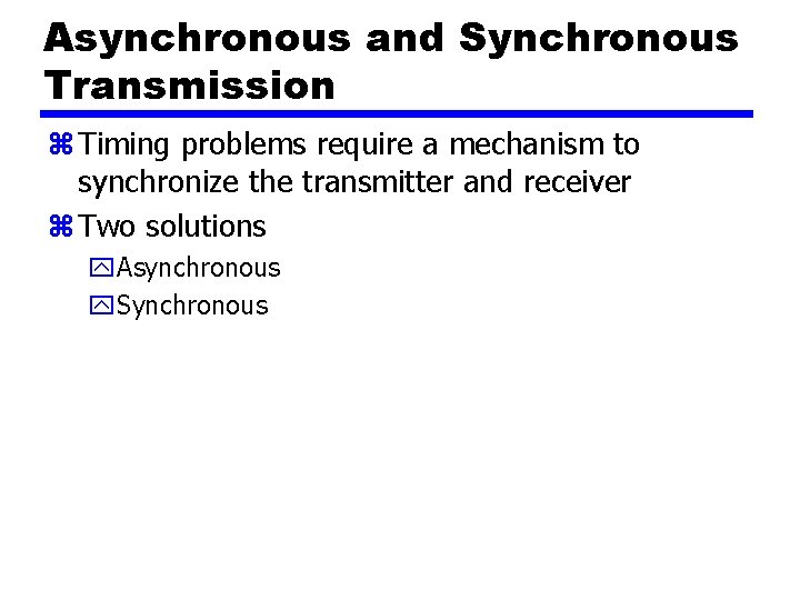 Asynchronous and Synchronous Transmission z Timing problems require a mechanism to synchronize the transmitter