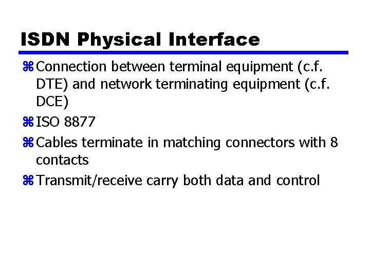 ISDN Physical Interface z Connection between terminal equipment (c. f. DTE) and network terminating