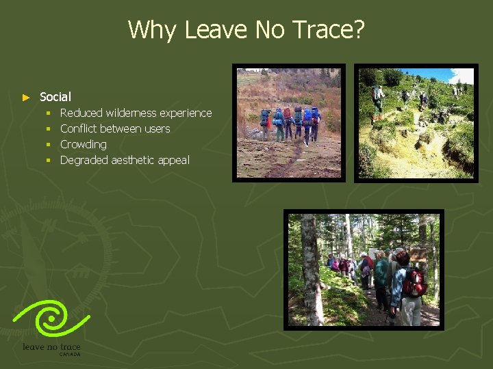 Why Leave No Trace? ► Social § § Reduced wilderness experience Conflict between users