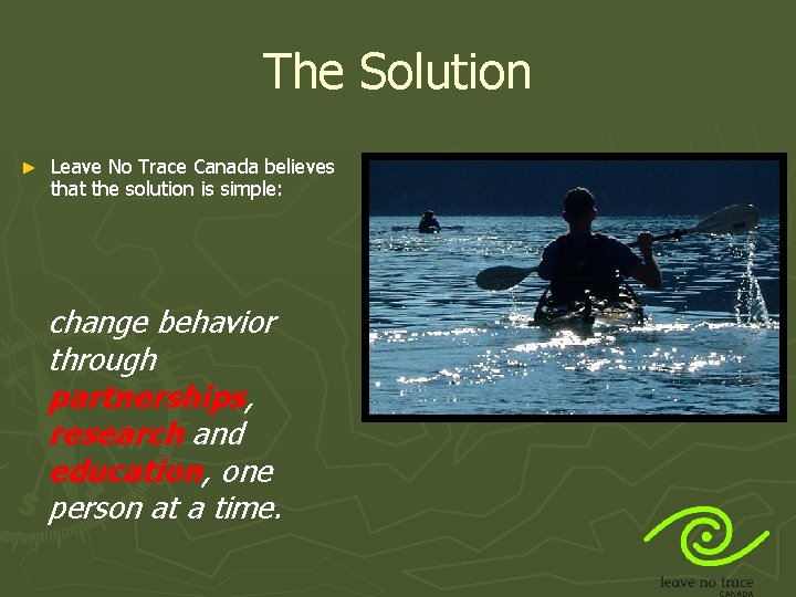 The Solution ► Leave No Trace Canada believes that the solution is simple: change