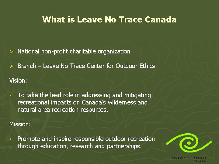What is Leave No Trace Canada Ø National non-profit charitable organization Ø Branch –