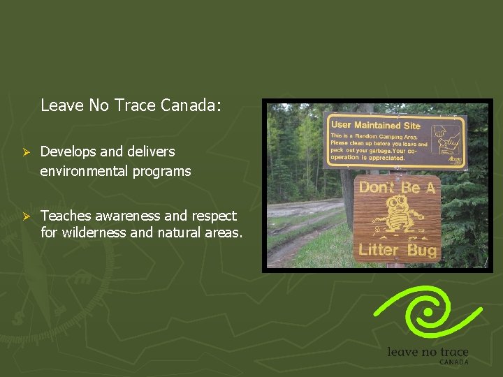 Leave No Trace Canada: Ø Develops and delivers environmental programs Ø Teaches awareness and