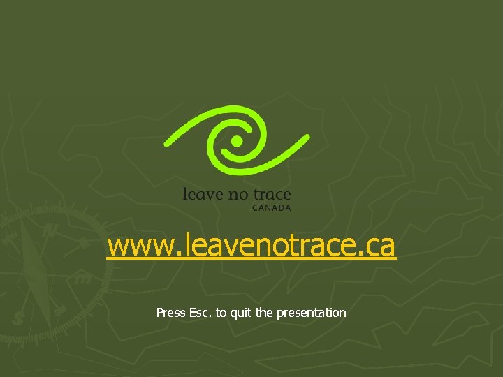 www. leavenotrace. ca Press Esc. to quit the presentation 