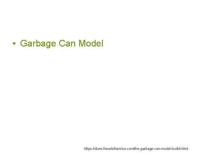  • Garbage Can Model https: //store. theartofservice. com/the-garbage-can-model-toolkit. html 