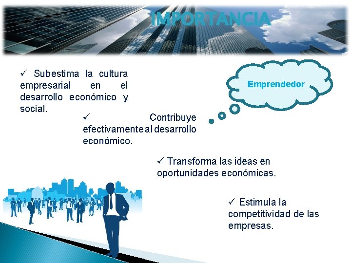 IMPORTANCIA ü Subestima la cultura empresarial en el desarrollo económico y social. ü Contribuye