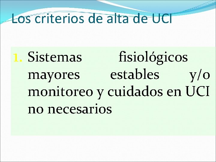Los criterios de alta de UCI 1. Sistemas fisiológicos mayores estables y/o monitoreo y