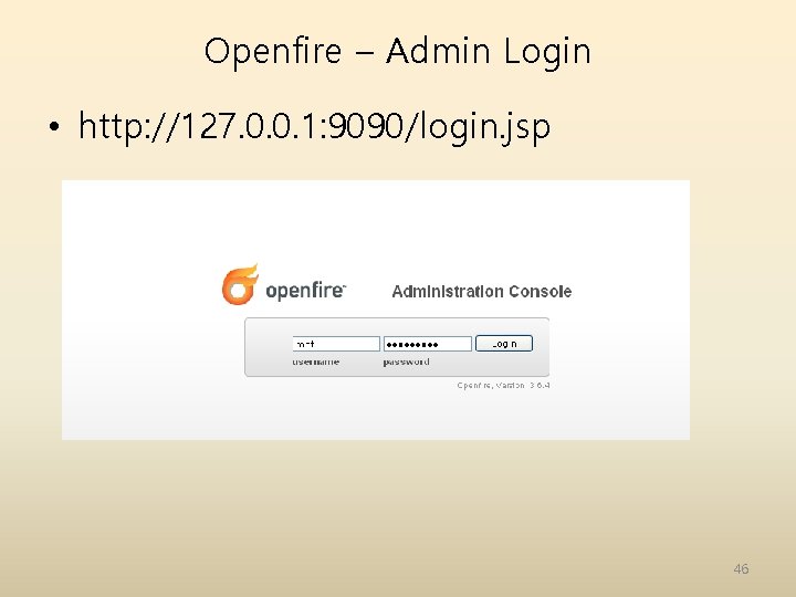 Openfire – Admin Login • http: //127. 0. 0. 1: 9090/login. jsp 46 Openfire – Admin Login • http: //127. 0. 0. 1: 9090/login. jsp 46