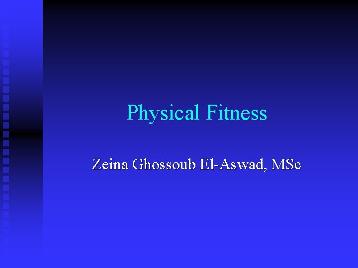 Physical Fitness Zeina Ghossoub El-Aswad, MSc 