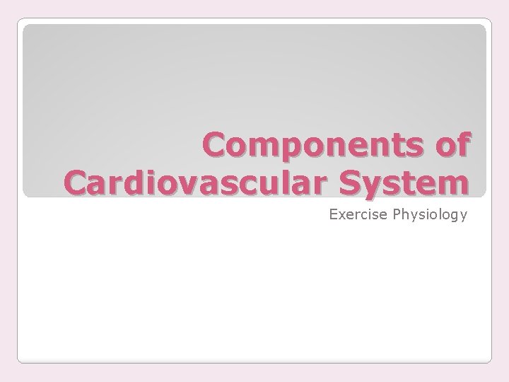 Components of Cardiovascular System Exercise Physiology 