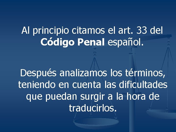 Al principio citamos el art. 33 del Código Penal español. Después analizamos los términos,