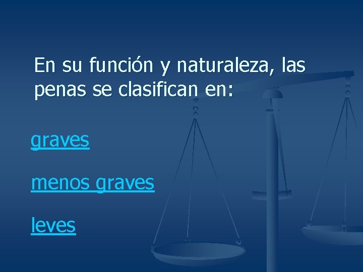 En su función y naturaleza, las penas se clasifican en: graves menos graves leves