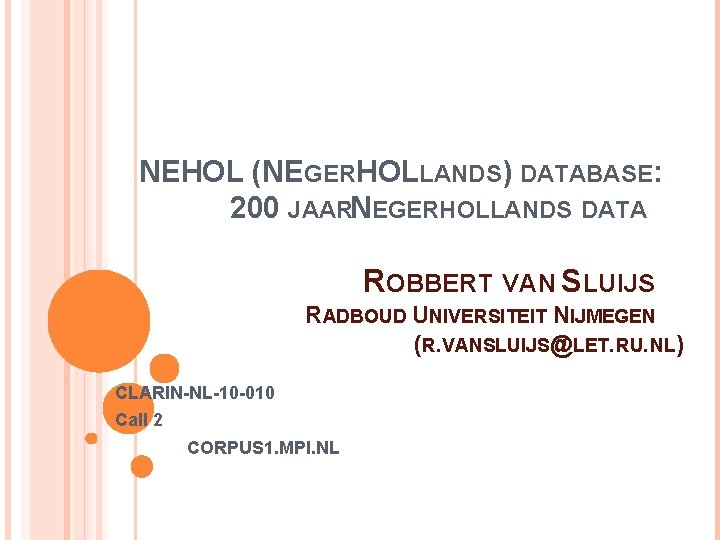 NEHOL (NEGERHOLLANDS) DATABASE: 200 JAARNEGERHOLLANDS DATA ROBBERT VAN SLUIJS RADBOUD UNIVERSITEIT NIJMEGEN (R. VANSLUIJS@LET.