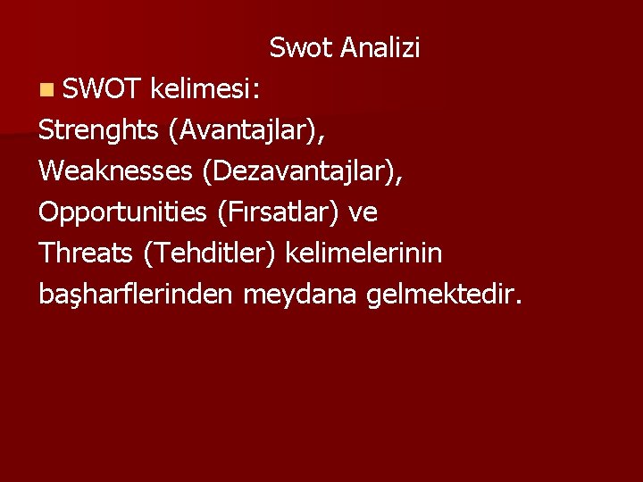 Swot Analizi n SWOT kelimesi: Strenghts (Avantajlar), Weaknesses (Dezavantajlar), Opportunities (Fırsatlar) ve Threats (Tehditler)