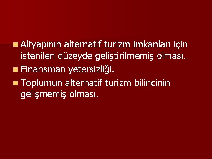 n Altyapının alternatif turizm imkanları için istenilen düzeyde geliştirilmemiş olması. n Finansman yetersizliği. n