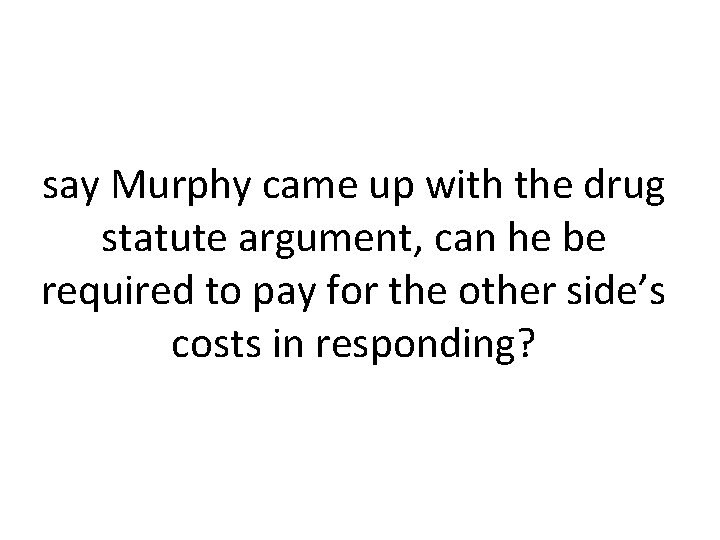 say Murphy came up with the drug statute argument, can he be required to