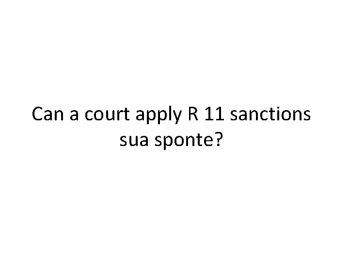 Can a court apply R 11 sanctions sua sponte? 