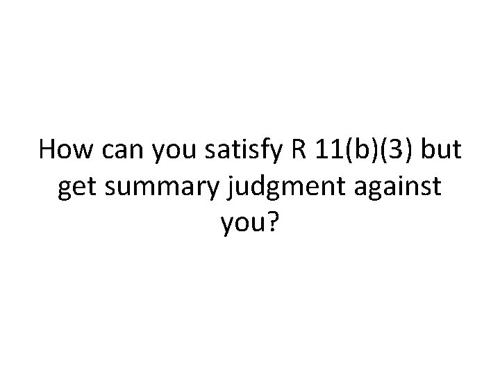 How can you satisfy R 11(b)(3) but get summary judgment against you? 