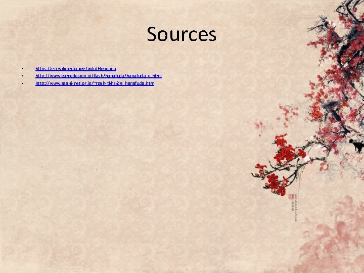 Sources • • • https: //en. wikipedia. org/wiki/Hiragana http: //www. gamedesign. jp/flash/hanafuda_e. html http: Sources • • • https: //en. wikipedia. org/wiki/Hiragana http: //www. gamedesign. jp/flash/hanafuda_e. html http: