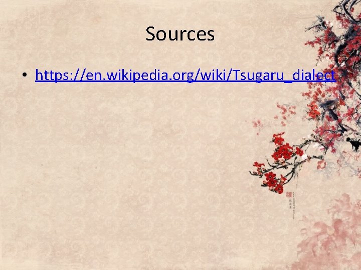 Sources • https: //en. wikipedia. org/wiki/Tsugaru_dialect Sources • https: //en. wikipedia. org/wiki/Tsugaru_dialect