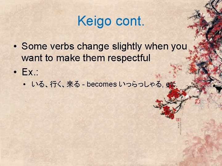 Keigo cont. • Some verbs change slightly when you want to make them respectful Keigo cont. • Some verbs change slightly when you want to make them respectful