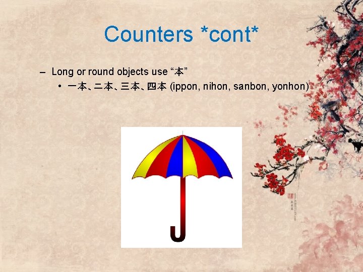 Counters *cont* – Long or round objects use “本” • 一本、ニ本、三本、四本 (ippon, nihon, sanbon, Counters *cont* – Long or round objects use “本” • 一本、ニ本、三本、四本 (ippon, nihon, sanbon,