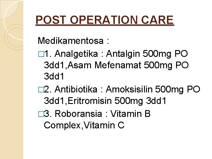 POST OPERATION CARE Medikamentosa : � 1. Analgetika : Antalgin 500 mg PO 3