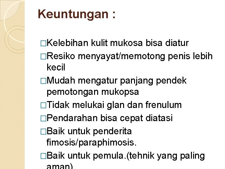 Keuntungan : �Kelebihan kulit mukosa bisa diatur �Resiko menyayat/memotong penis lebih kecil �Mudah mengatur